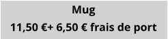 Mug 11,50 €+ 6,50 € frais de port