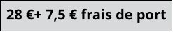 28 €+ 7,5 € frais de port