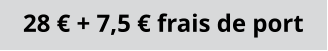 28 € + 7,5 € frais de port